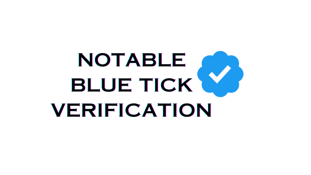 What is Notable Blue Tick Verification Major Differences Between Notable and Paid Blue Tick Verification Badge