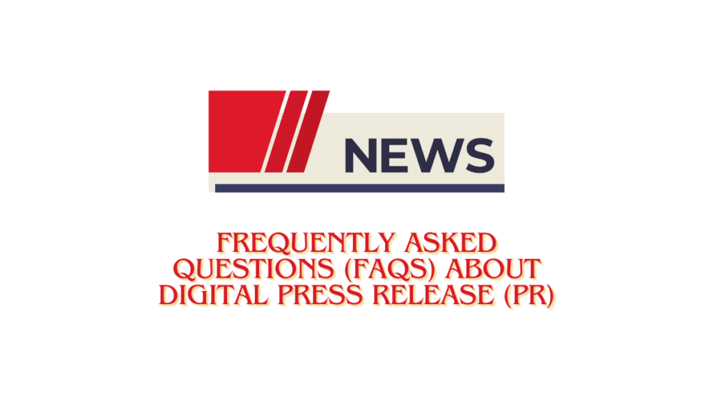 Frequently Asked Questions (FAQs) about Digital Press Release (PR)
