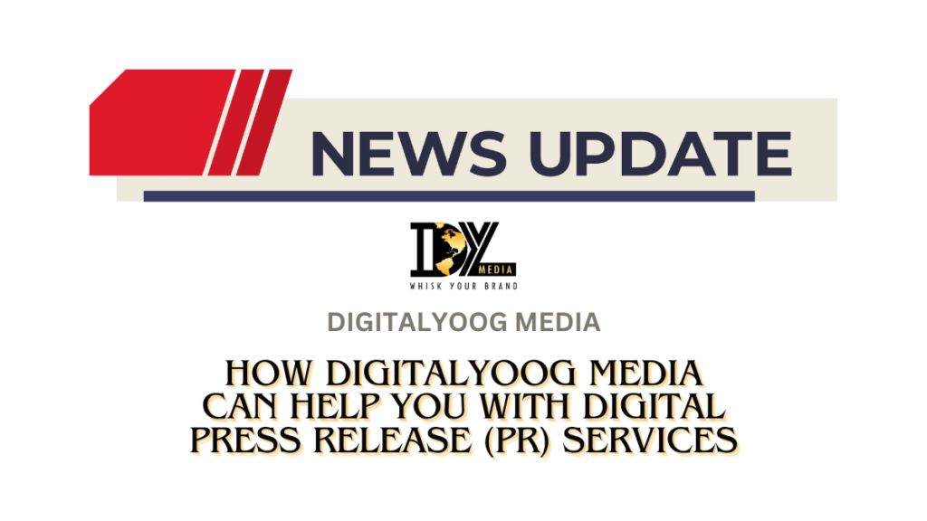 How DigitalYoog Media Can Help You with Digital Press Release (PR) Services